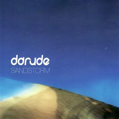  Sandstorm by Darude:  A Euphoric Melodic Journey through Pulsating Synth Rhythms